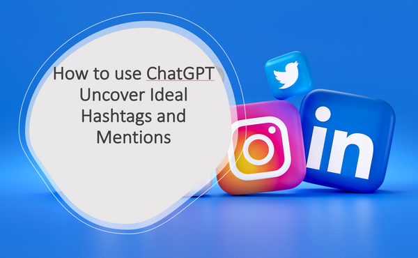 How to use ChatGPT Uncover Ideal Hashtags and Mentions
